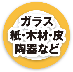 ガラス・紙・木材・皮・陶器など